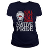NATIVE AMERICAN T SHIRT STILL HERE STILL STRONG NATIVE PRIDE