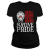 NATIVE AMERICAN T SHIRT STILL HERE STILL STRONG NATIVE PRIDE