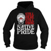 NATIVE AMERICAN T SHIRT STILL HERE STILL STRONG NATIVE PRIDE