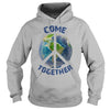 COME TOGETHER EARTH LOVE - PEACE ON EARTH WORLD PEACE T SHIRT