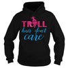 TROLL HAIR DONT CARE FUNNY T SHIRT