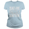 NATIVE AMERICAN T SHIRT NATIVE LIVES MATTER SHIRT