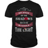 I AM NOT AFRAID OF THE SHADOWS BECAUSE MY FATHER IS THE LIGHT