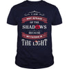 I AM NOT AFRAID OF THE SHADOWS BECAUSE MY FATHER IS THE LIGHT
