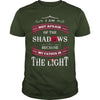I AM NOT AFRAID OF THE SHADOWS BECAUSE MY FATHER IS THE LIGHT