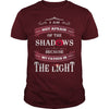 I AM NOT AFRAID OF THE SHADOWS BECAUSE MY FATHER IS THE LIGHT