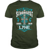 If you are a LYNE then this shirt is for you! Whether you were born into it or were lucky enough to marry in show your pride by getting this shirt today. Makes a perfect gift!