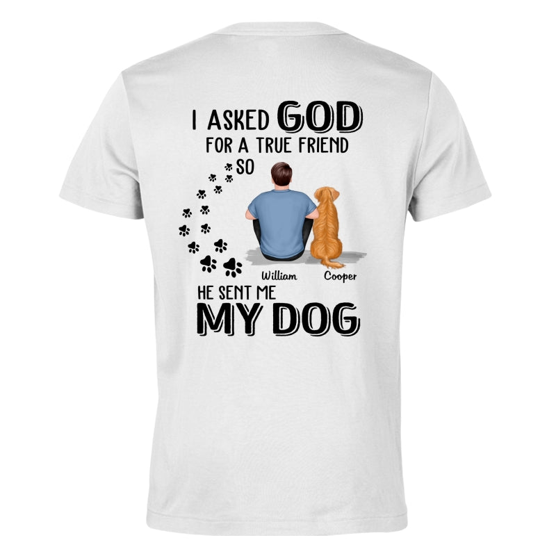 Ask God For True Friend He Sent My Dogs Personalized Shirt [Printed On Back]