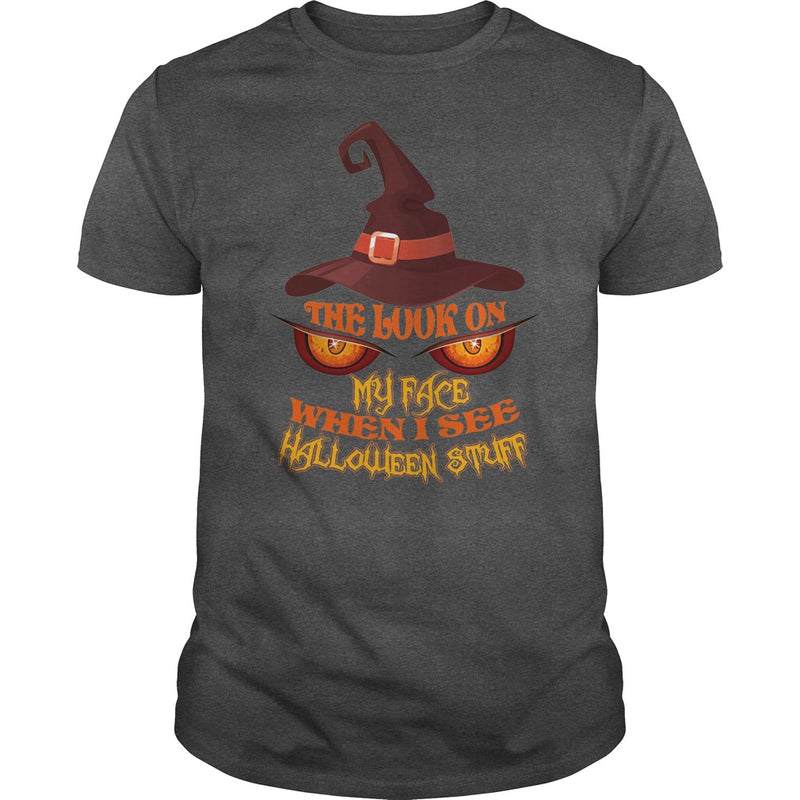 THE LOOK ON MY FACE WHEN I SEE HALLOWEEN STUFF T SHIRT