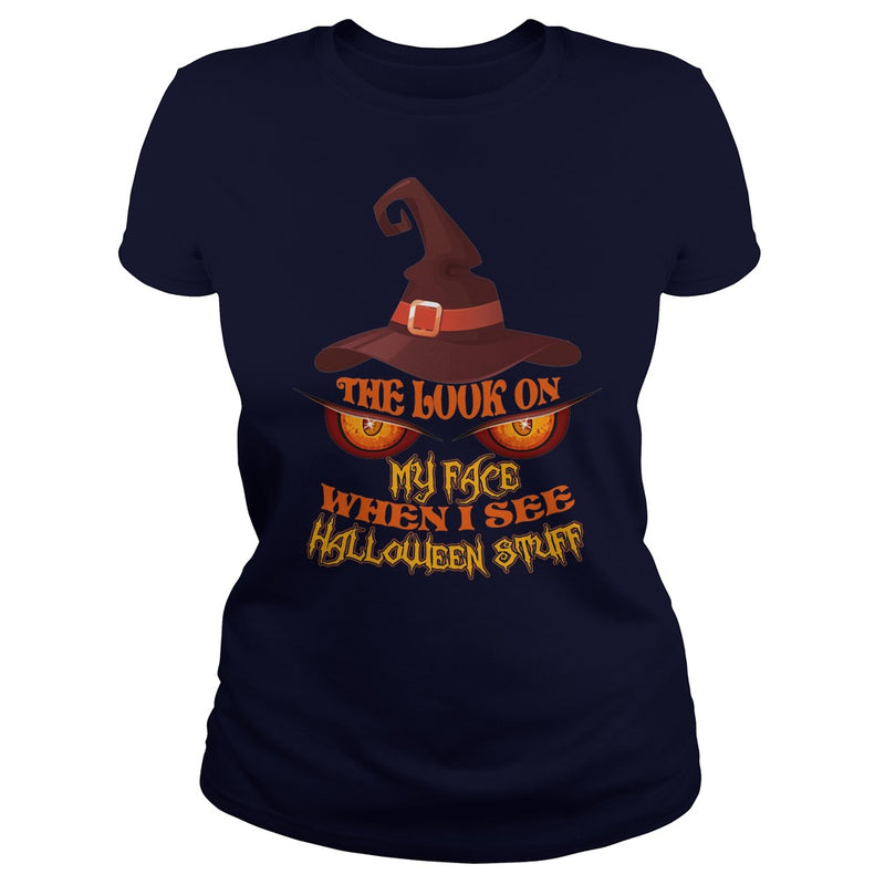 THE LOOK ON MY FACE WHEN I SEE HALLOWEEN STUFF T SHIRT