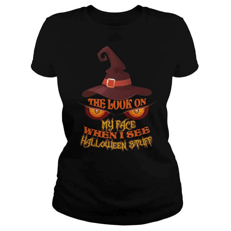 THE LOOK ON MY FACE WHEN I SEE HALLOWEEN STUFF T SHIRT