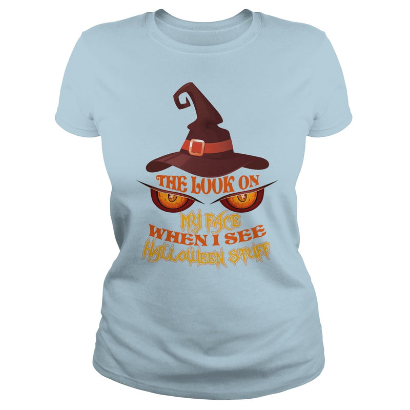THE LOOK ON MY FACE WHEN I SEE HALLOWEEN STUFF T SHIRT