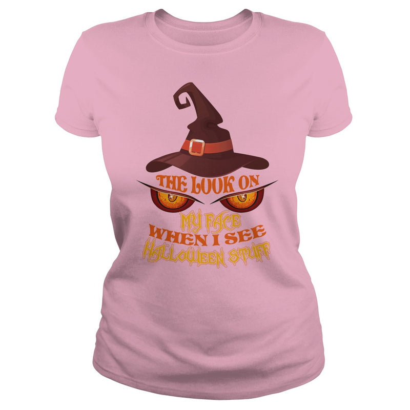THE LOOK ON MY FACE WHEN I SEE HALLOWEEN STUFF T SHIRT