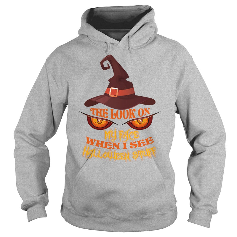 THE LOOK ON MY FACE WHEN I SEE HALLOWEEN STUFF T SHIRT