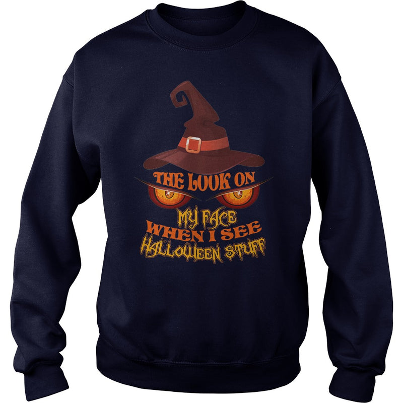 THE LOOK ON MY FACE WHEN I SEE HALLOWEEN STUFF T SHIRT