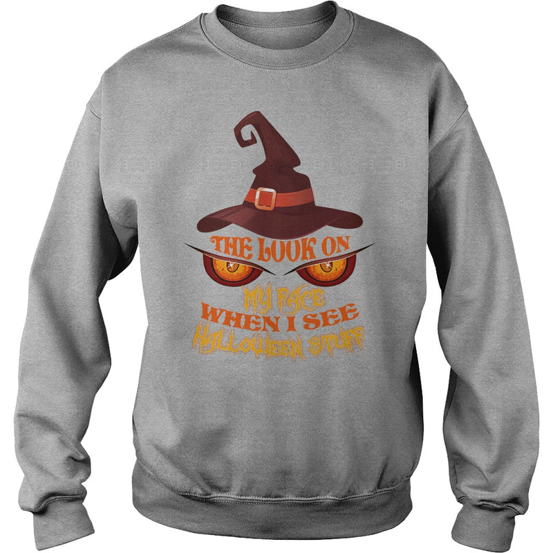THE LOOK ON MY FACE WHEN I SEE HALLOWEEN STUFF T SHIRT