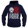 NATIVE AMERICAN T SHIRT STILL HERE STILL STRONG NATIVE PRIDE