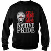 NATIVE AMERICAN T SHIRT STILL HERE STILL STRONG NATIVE PRIDE
