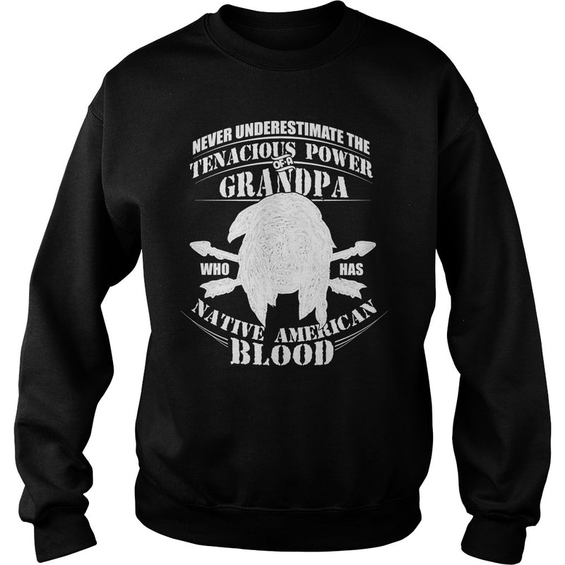 NEVER UNDERESTIMATE GRANDPA HAS NATIVE AMERICAN BLOOD SHIRT
