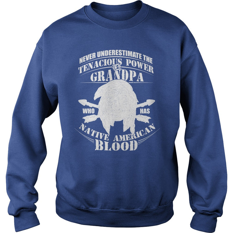 NEVER UNDERESTIMATE GRANDPA HAS NATIVE AMERICAN BLOOD SHIRT