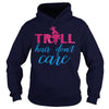 TROLL HAIR DONT CARE FUNNY T SHIRT