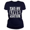 NATIVE AMERICAN T SHIRT NATIVE LIVES MATTER SHIRT