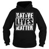 NATIVE AMERICAN T SHIRT NATIVE LIVES MATTER SHIRT