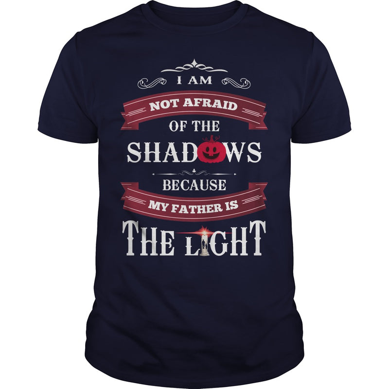 I AM NOT AFRAID OF THE SHADOWS  BECAUSE MY FATHER IS THE LIGHT