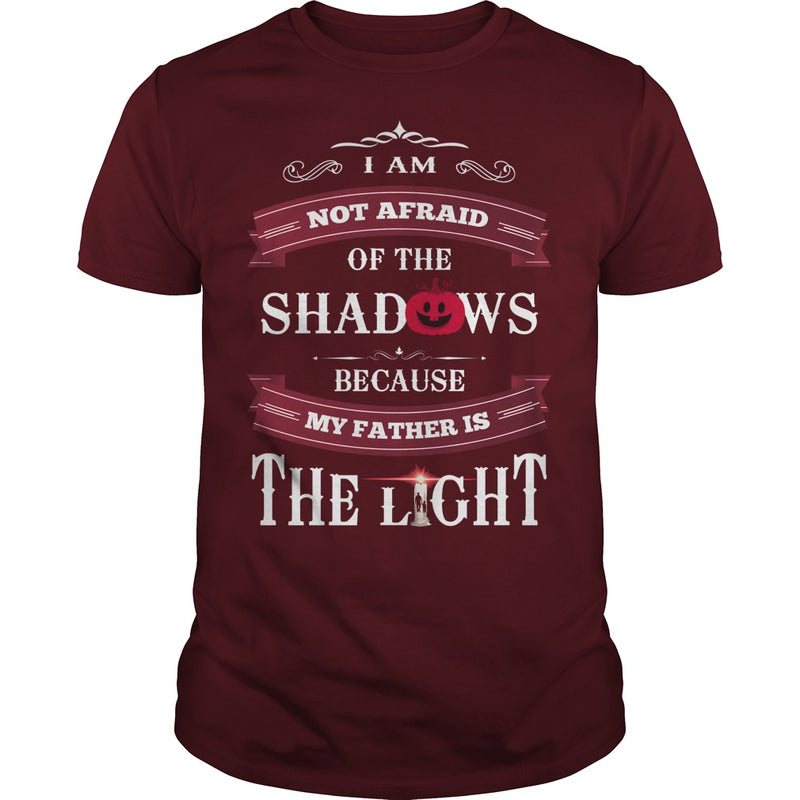 I AM NOT AFRAID OF THE SHADOWS  BECAUSE MY FATHER IS THE LIGHT
