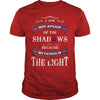 I AM NOT AFRAID OF THE SHADOWS  BECAUSE MY FATHER IS THE LIGHT