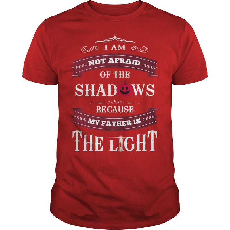 I AM NOT AFRAID OF THE SHADOWS  BECAUSE MY FATHER IS THE LIGHT