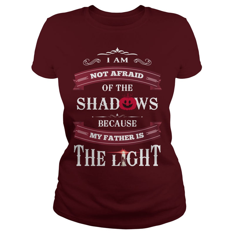 I AM NOT AFRAID OF THE SHADOWS  BECAUSE MY FATHER IS THE LIGHT