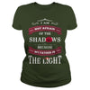 I AM NOT AFRAID OF THE SHADOWS  BECAUSE MY FATHER IS THE LIGHT