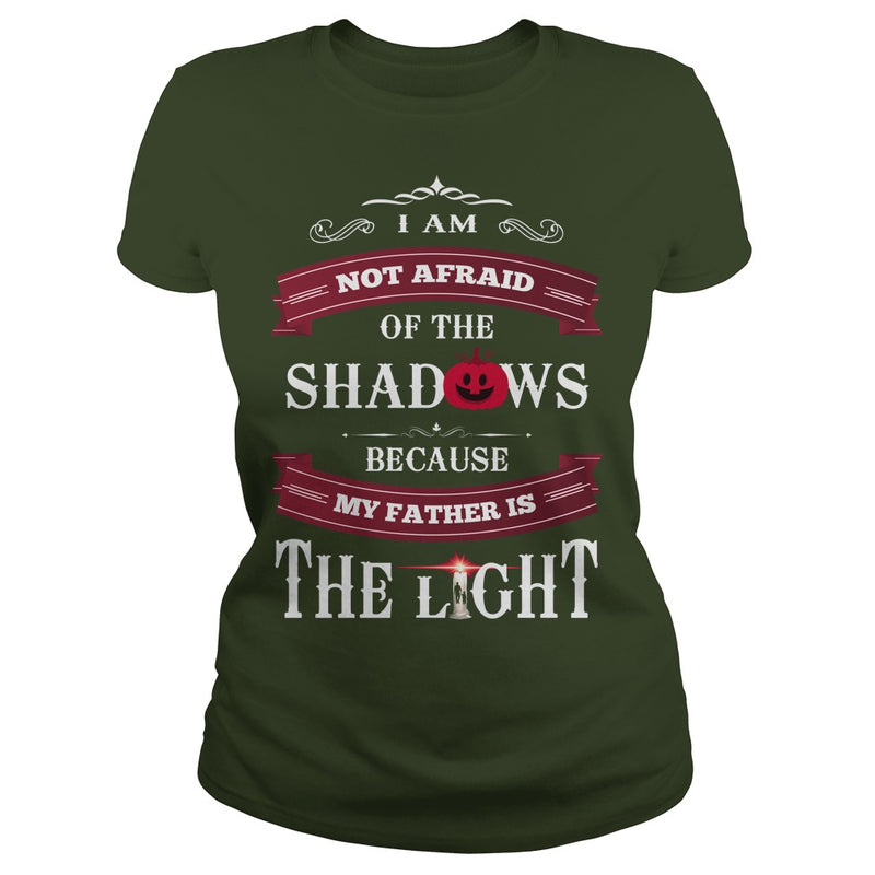 I AM NOT AFRAID OF THE SHADOWS  BECAUSE MY FATHER IS THE LIGHT