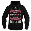 I AM NOT AFRAID OF THE SHADOWS  BECAUSE MY FATHER IS THE LIGHT