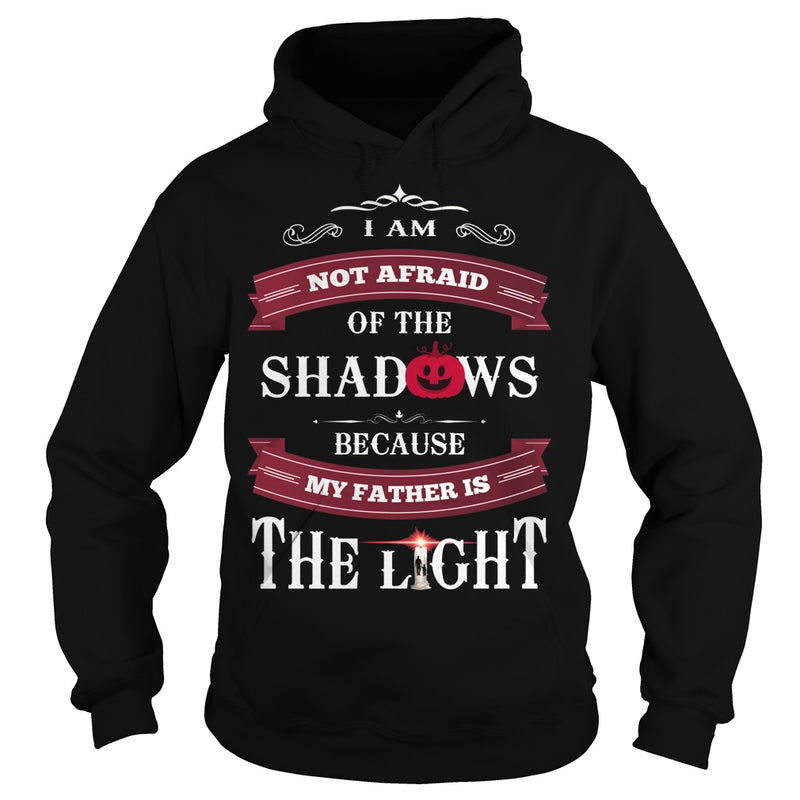 I AM NOT AFRAID OF THE SHADOWS  BECAUSE MY FATHER IS THE LIGHT
