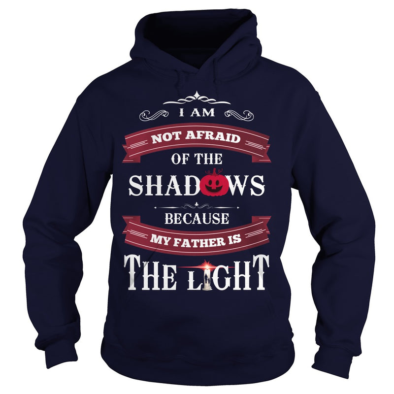 I AM NOT AFRAID OF THE SHADOWS  BECAUSE MY FATHER IS THE LIGHT