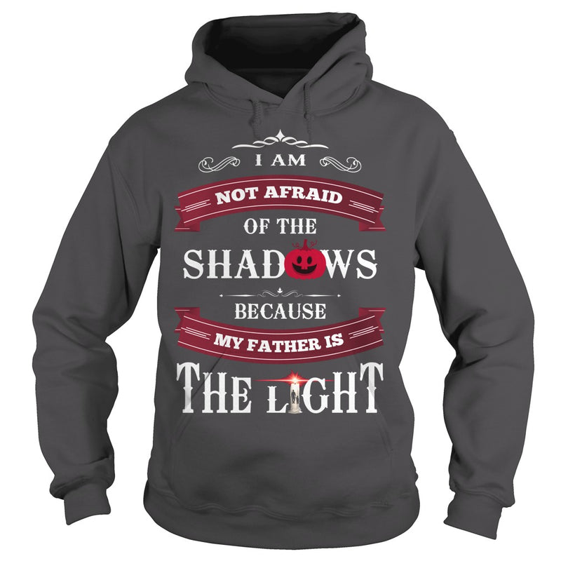 I AM NOT AFRAID OF THE SHADOWS  BECAUSE MY FATHER IS THE LIGHT
