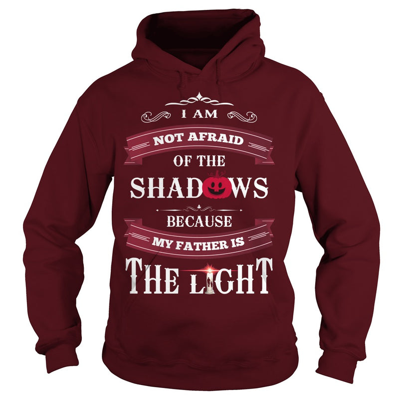 I AM NOT AFRAID OF THE SHADOWS  BECAUSE MY FATHER IS THE LIGHT