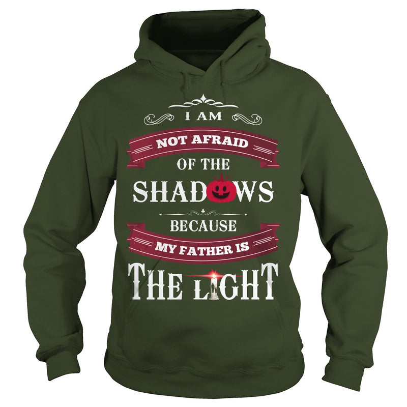 I AM NOT AFRAID OF THE SHADOWS  BECAUSE MY FATHER IS THE LIGHT