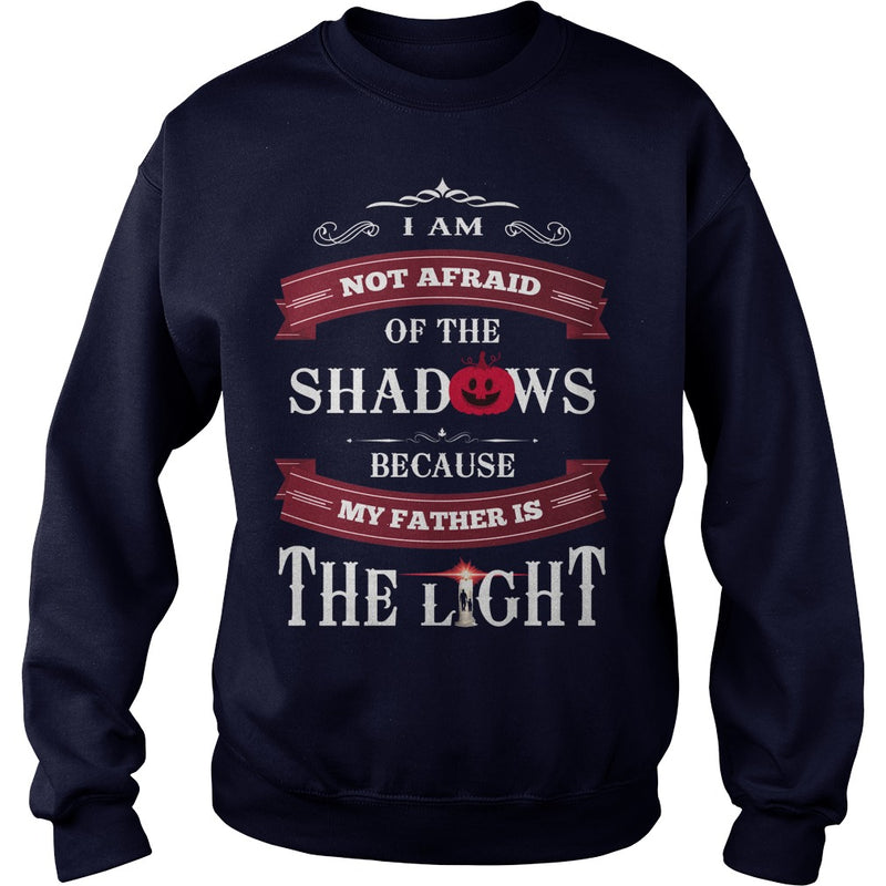 I AM NOT AFRAID OF THE SHADOWS  BECAUSE MY FATHER IS THE LIGHT