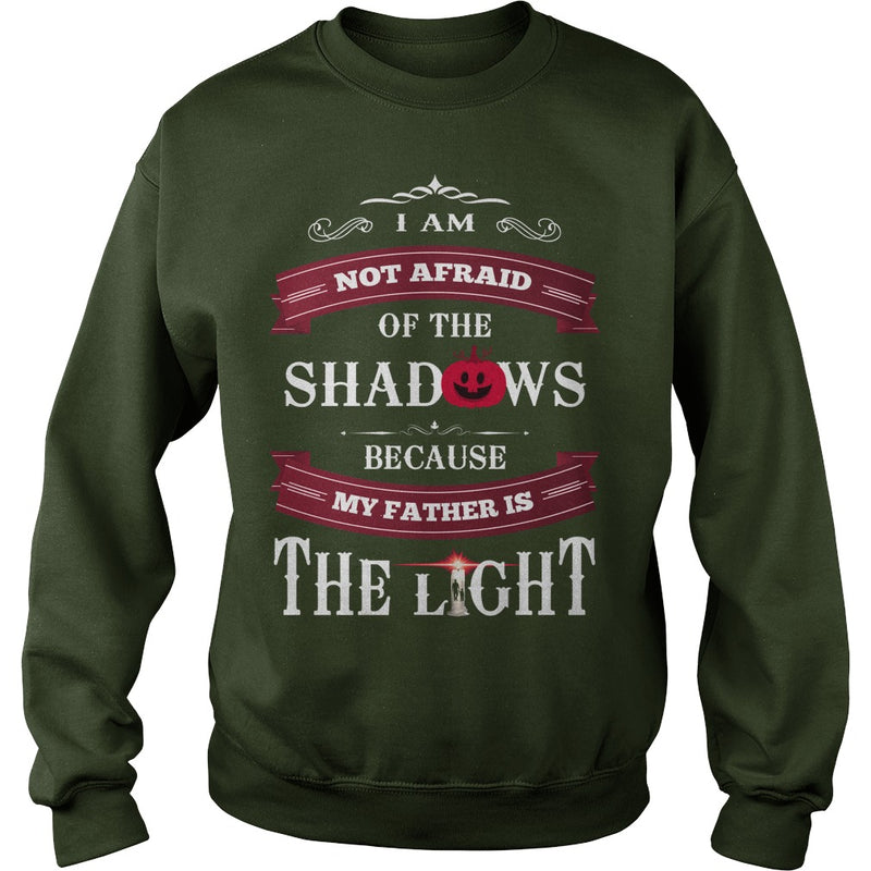 I AM NOT AFRAID OF THE SHADOWS  BECAUSE MY FATHER IS THE LIGHT