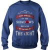 I AM NOT AFRAID OF THE SHADOWS  BECAUSE MY FATHER IS THE LIGHT