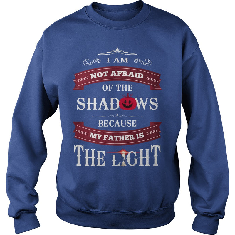 I AM NOT AFRAID OF THE SHADOWS  BECAUSE MY FATHER IS THE LIGHT
