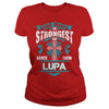 If you are a LUPA  then this shirt is for you! Whether you were born into it  or were lucky enough to marry in  show your pride by getting this shirt today. Makes a perfect gift!