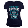 If you are a LYDE  then this shirt is for you! Whether you were born into it  or were lucky enough to marry in  show your pride by getting this shirt today. Makes a perfect gift!