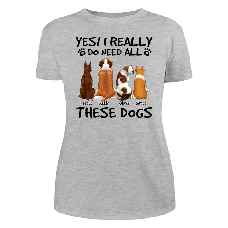 Yes I Do Need All These Dogs Back View Personalized Shirt