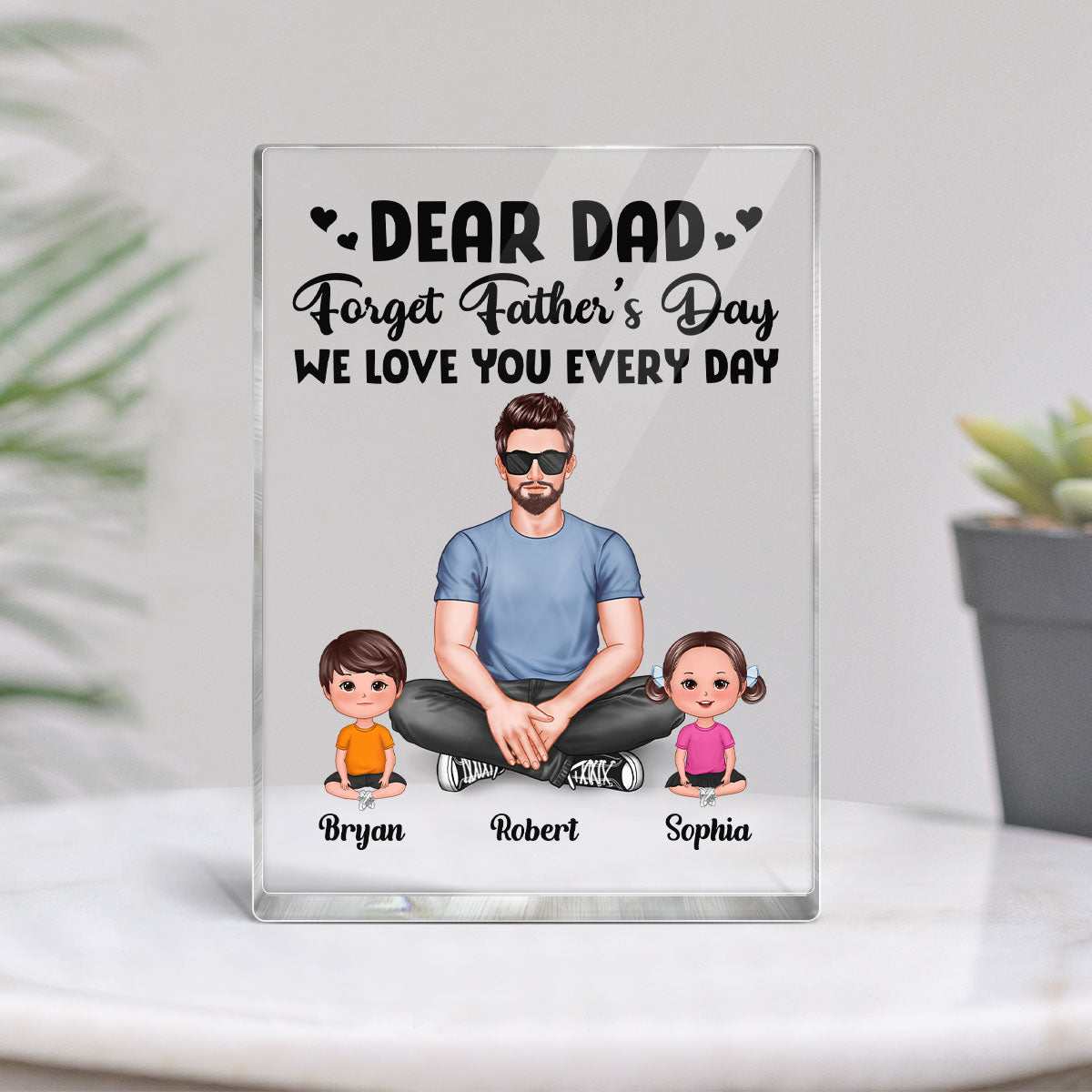 Realistic Man Sitting Dear Dad Forget Father‘s Day Love You Every Day Personalized Vertical Acrylic Block Plaque