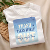 GiftyGifts Trash Takes Itself Out Every Single Time T-Shirt
