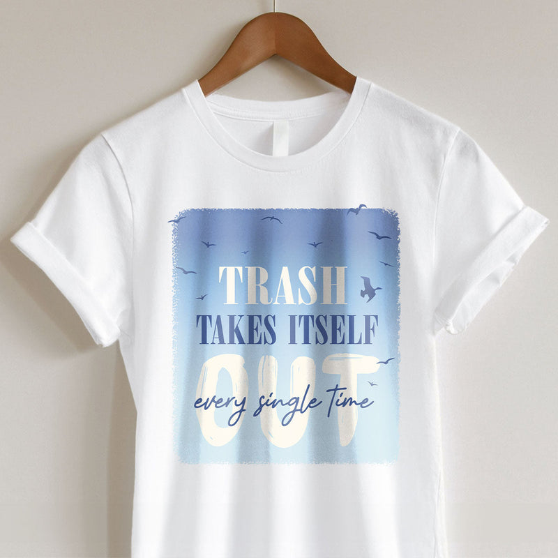 GiftyGifts Trash Takes Itself Out Every Single Time T-Shirt
